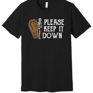 PLEASE KEEP IT DOWN